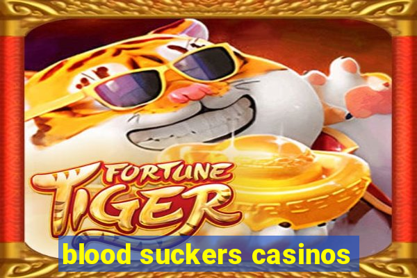 blood suckers casinos